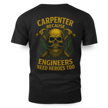 Carpenter Because Engineers Need Heroes Too – Carpenter Skull T-Shirt