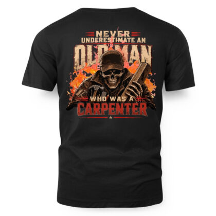 Never Underestimate an Old Man Who Was a Carpenter T-Shirt